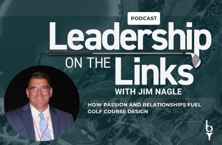 005 | How Passion and Relationships Fuel Golf Course Design with Jim Nagle