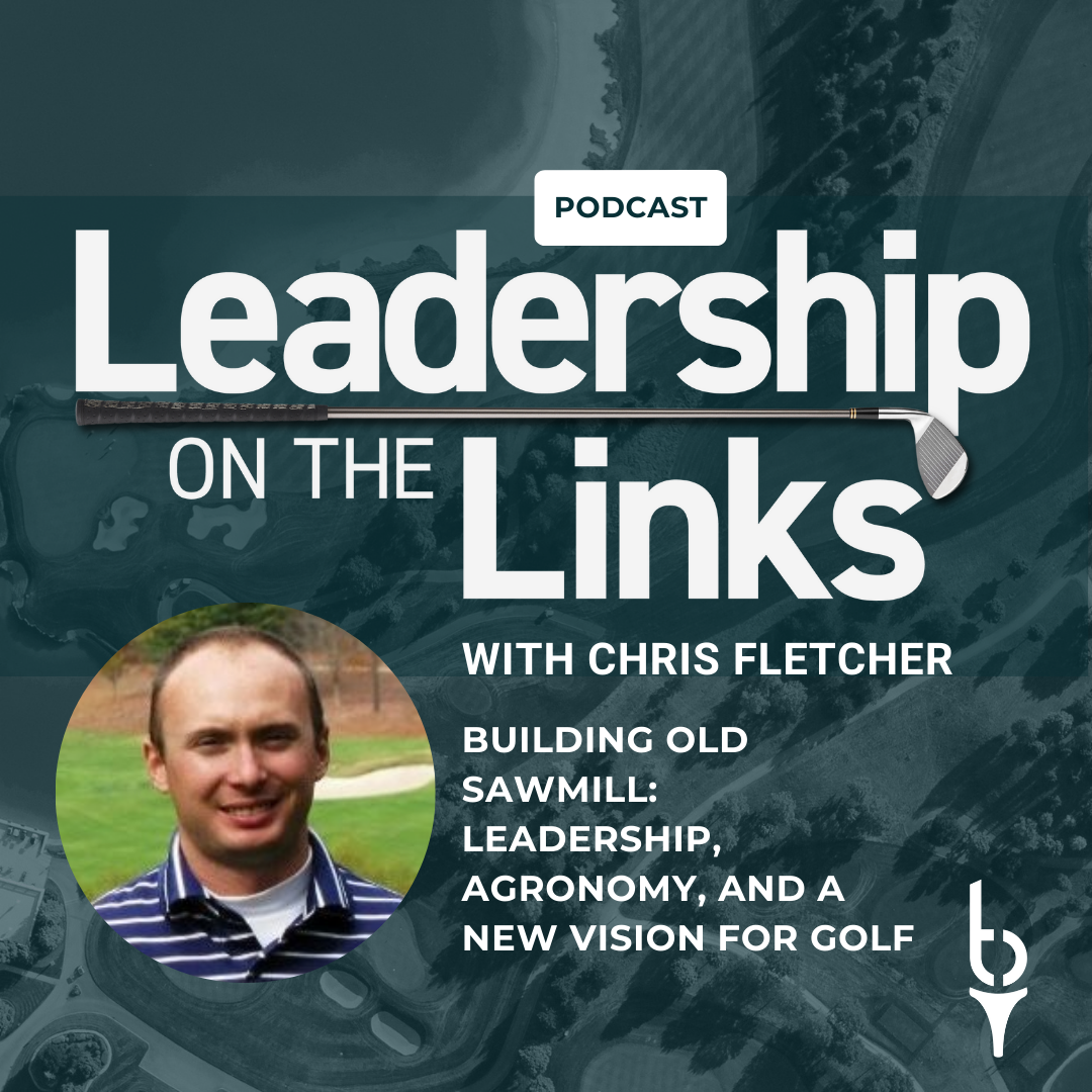 070 I  Building Old Sawmill: Leadership, Agronomy, and a New Vision for Golf with Chris Fletcher
