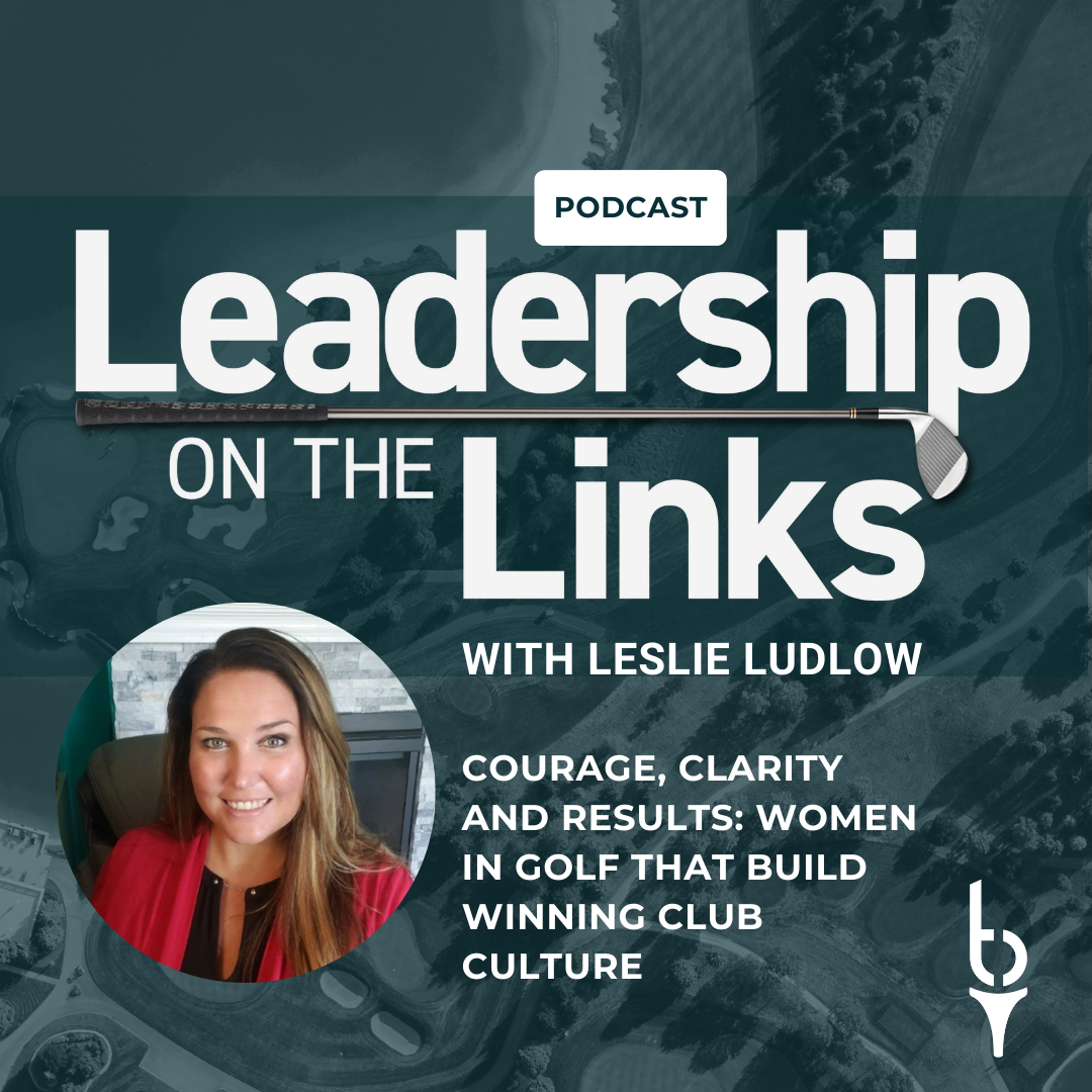 075 I Courage, Clarity and Results: Women in Golf that Build Winning Club Culture with Leslie Ludlow